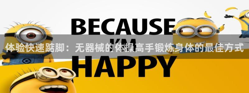 xc体育：体验快速踮脚：无器械的体操高手锻炼身体的最佳方式