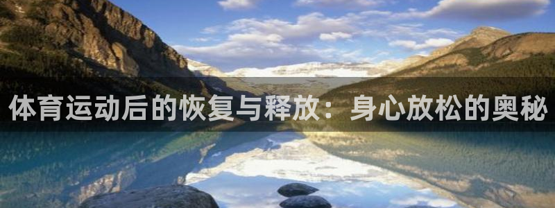 xc体育：体育运动后的恢复与释放：身心放松的奥秘